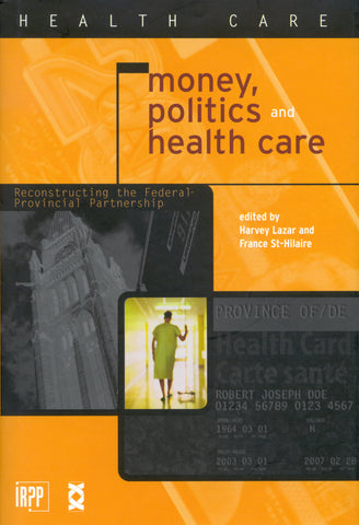 Money, Politics and Health Care: Reconstructing the Federal-Provincial Partnership